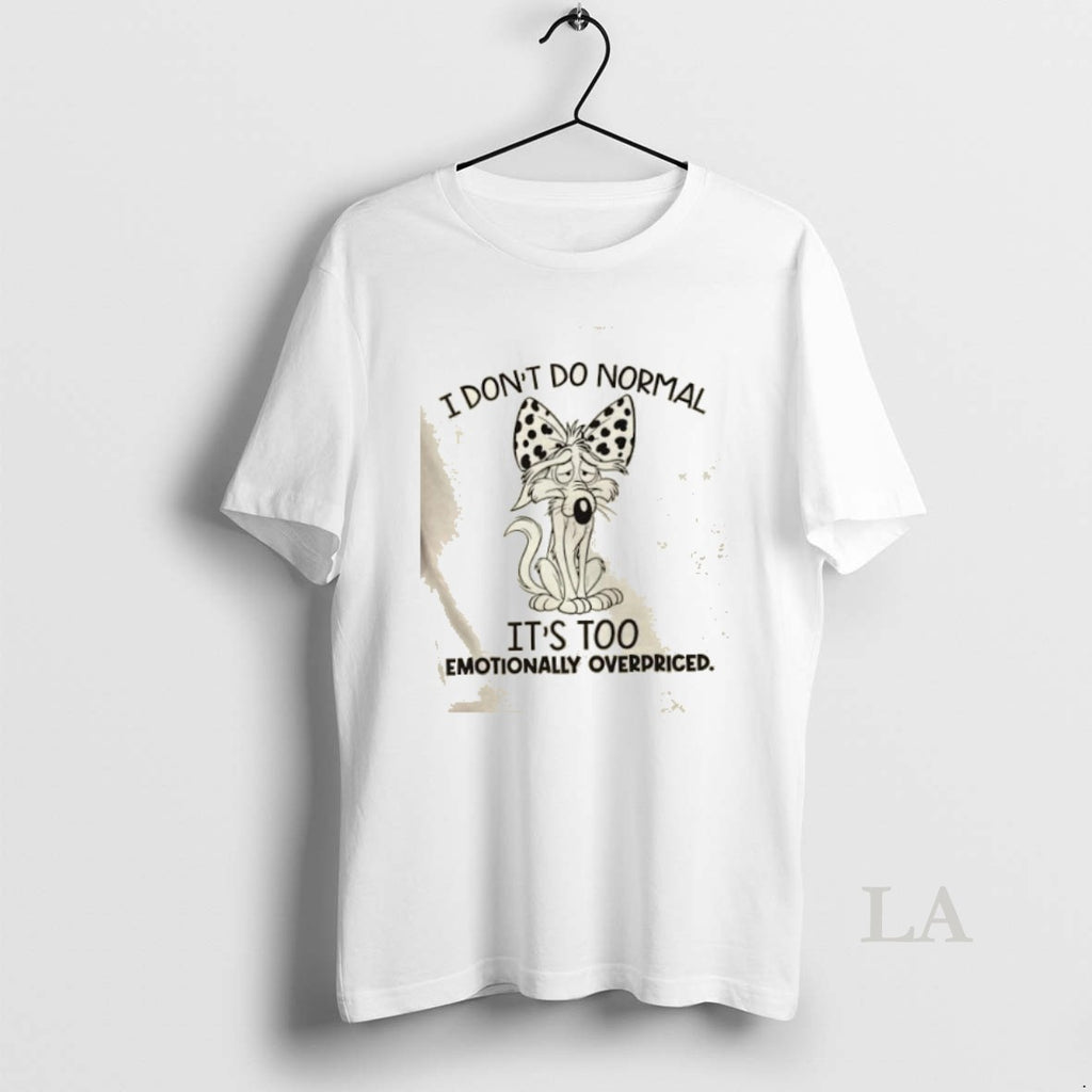 Original I Dont Do Normal Its Too Emotionally Overpriced