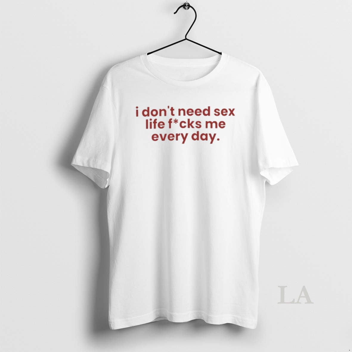 Original I Dont Need Sex Life Fucks Me Every Day