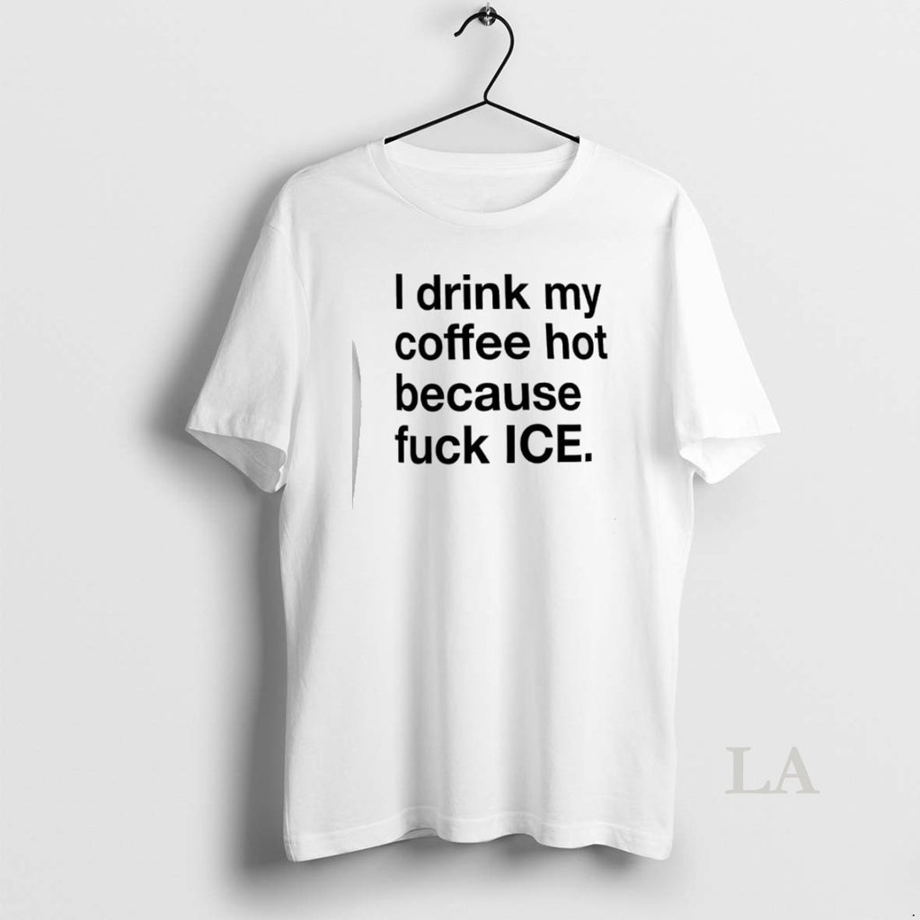 Original I Drink My Coffee Hot Because Fuck Ice