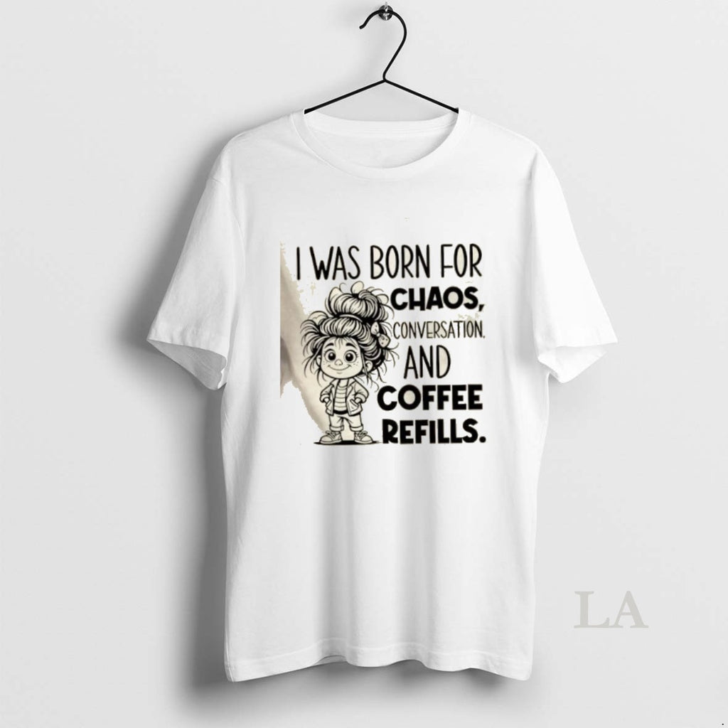 Original I Was Born For Chaos Conversation And Coffee Refills