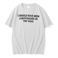 Original I Would Have Been Lobotomized In The 1950s Tshirts Jpg Unisex , , , Long Sleeve Tee