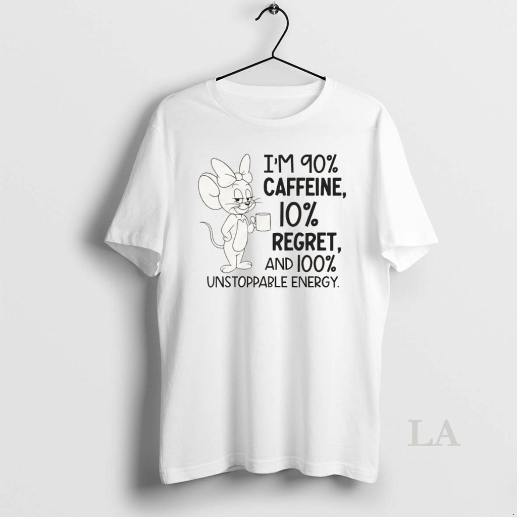 Original Jerry Im 90 Caffeine 10 Regret And 100 Unstoppable Energy