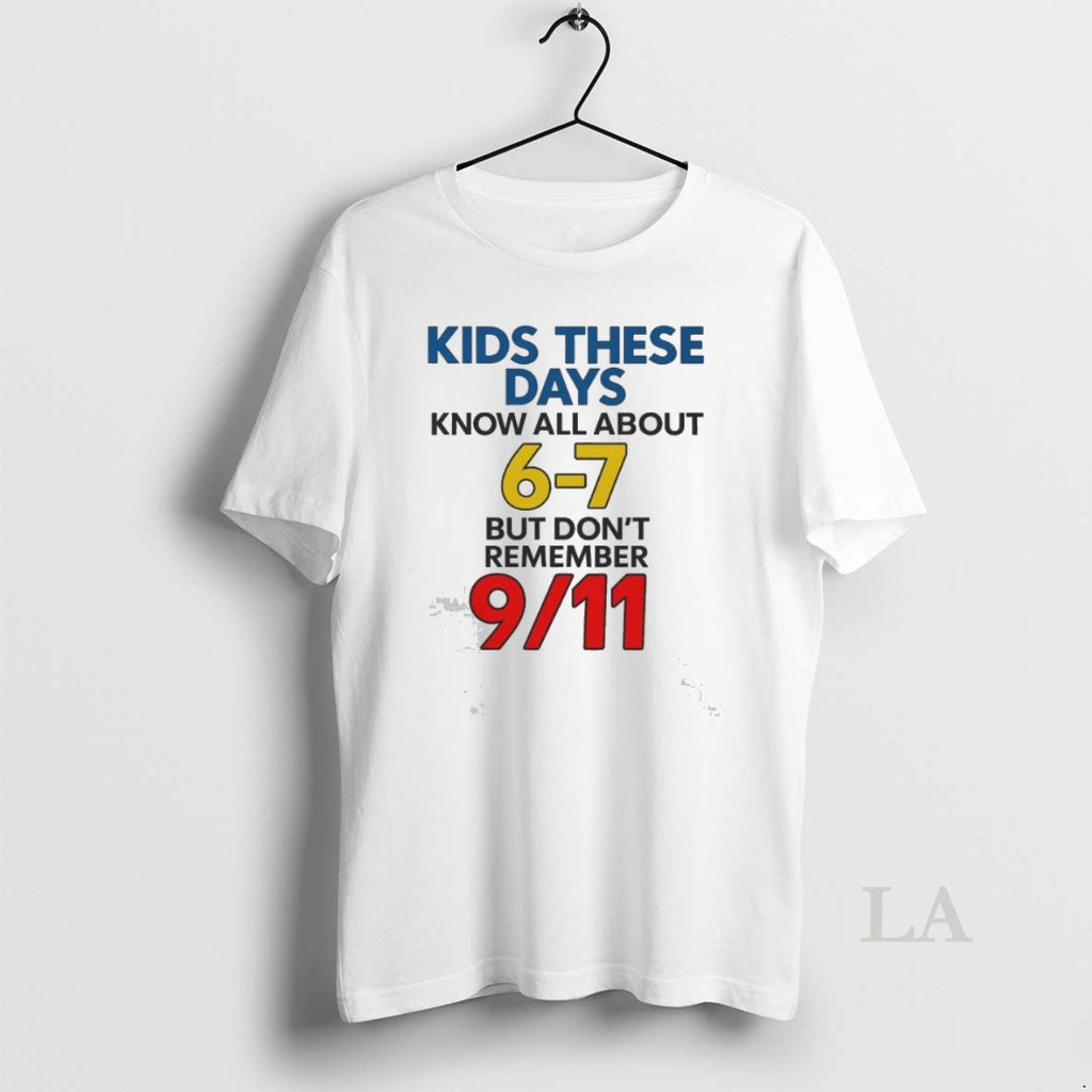 Original Kids These Days Know All About 6 7 But Dont Remember 9 11