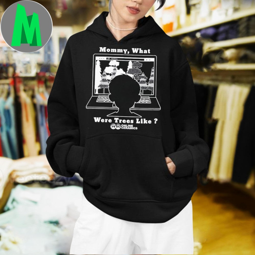 Original Mommy, What Were Trees Like ONLINE CERAMICS Environmental Awareness T-Shirt