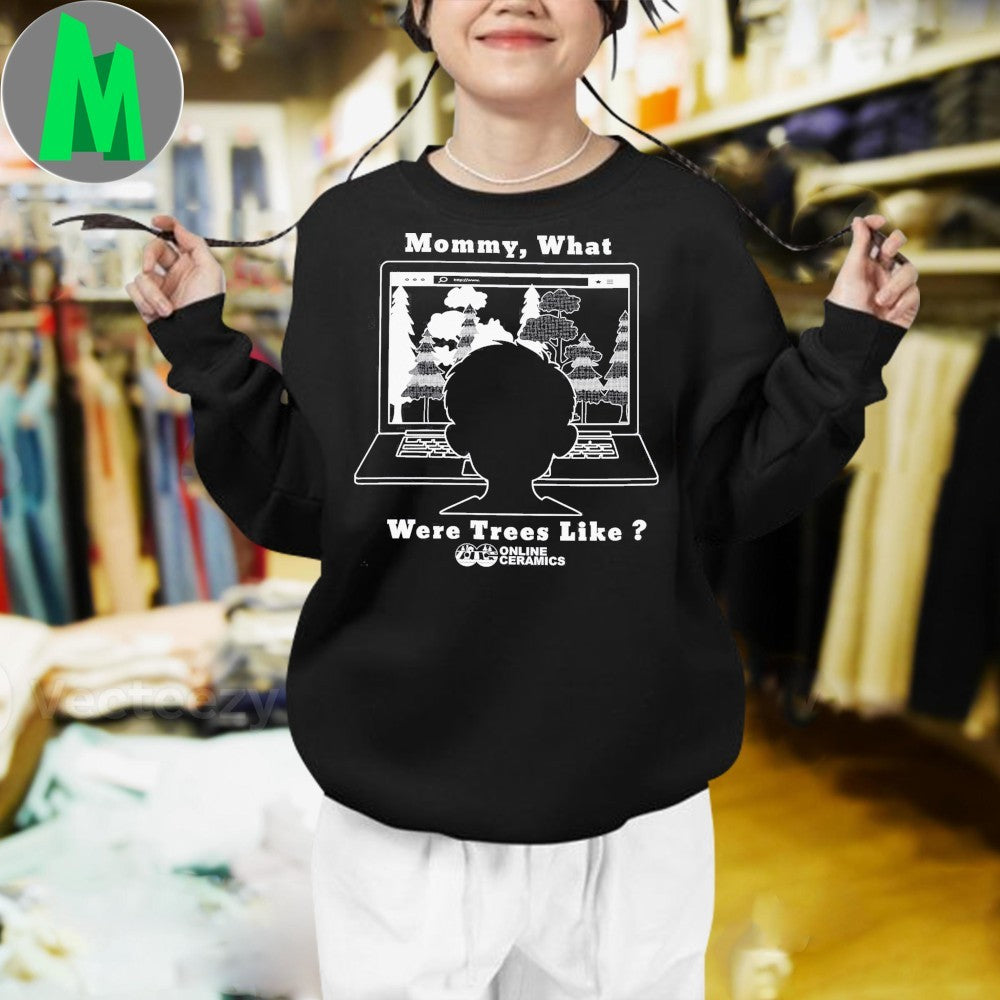 Original Mommy, What Were Trees Like ONLINE CERAMICS Environmental Awareness T-Shirt