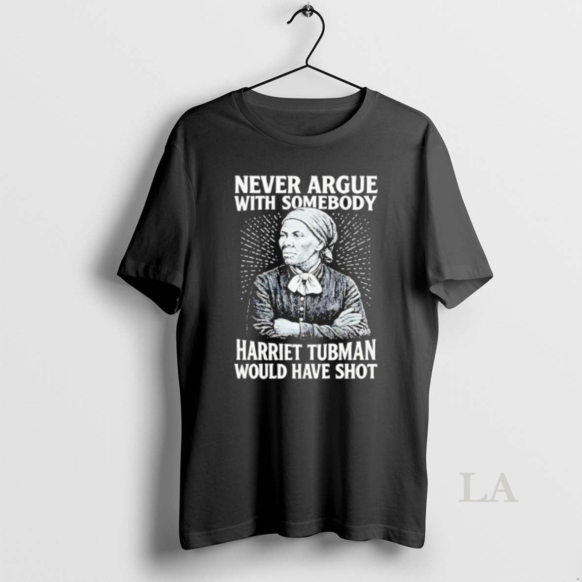 Original Never Argue With Someody Harriet Tubman Would Have Shot