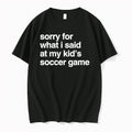 Original Sorry For What I Said At May Kids Soccer Game Tshirts Jpg Unisex , , , Long Sleeve Tee