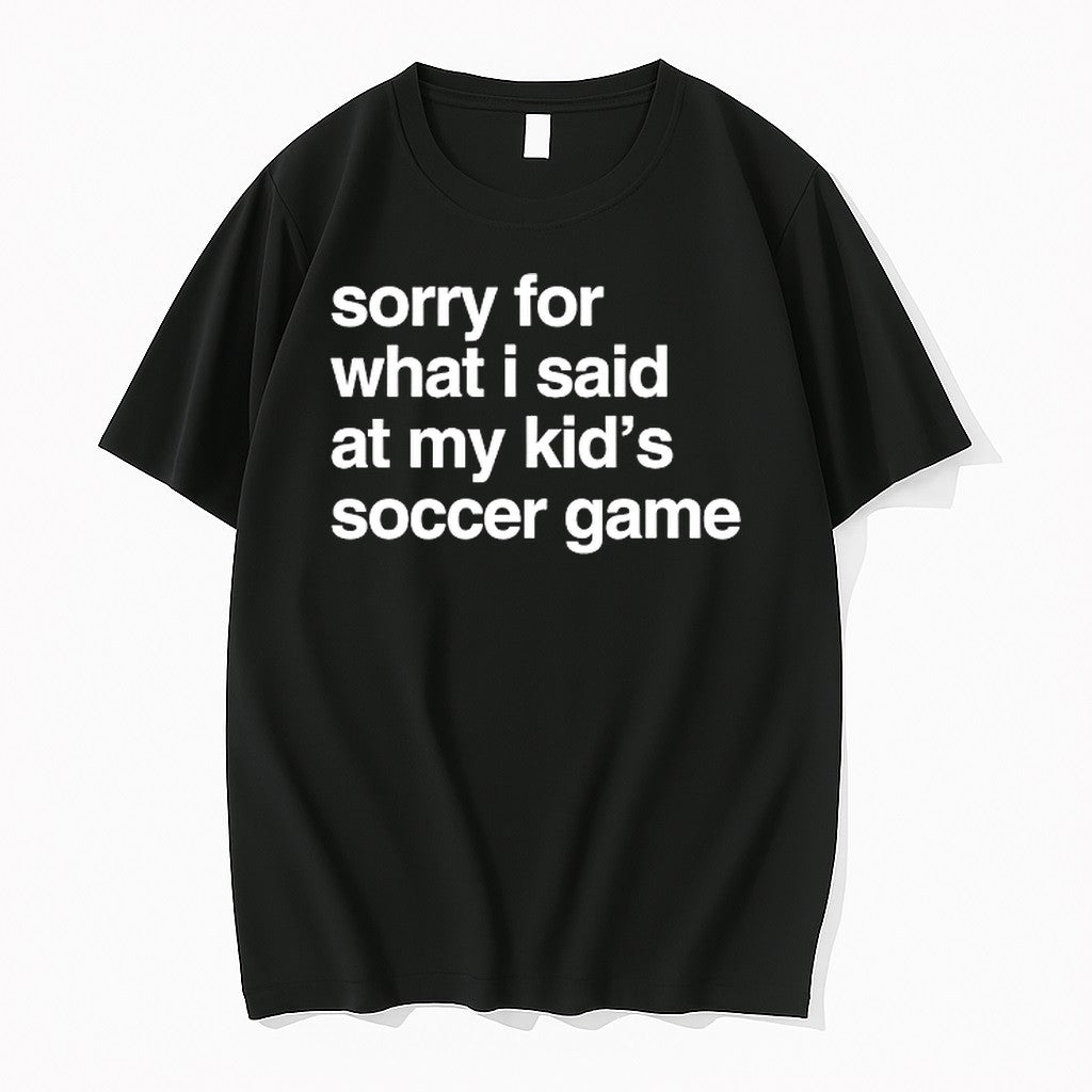 Original Sorry For What I Said At May Kids Soccer Game Tshirts Jpg Unisex , , , Long Sleeve Tee