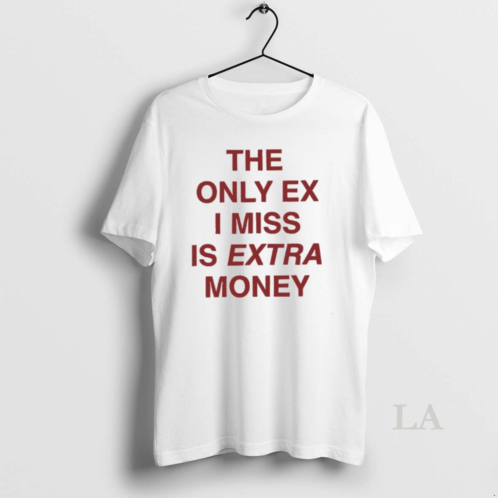Original The Only Ex I Miss Is Extra Money