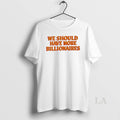 Original We Should Have More Billionaires Orange