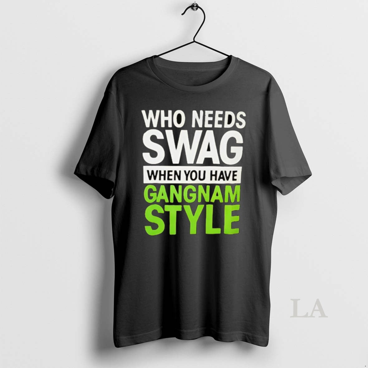Original Who Needs Swag When You Have Gangnam Style