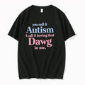 Original You Call It Autism I Call It Having That Dawg In Me Tshirts Jpg Unisex , , , Long Sleeve Tee