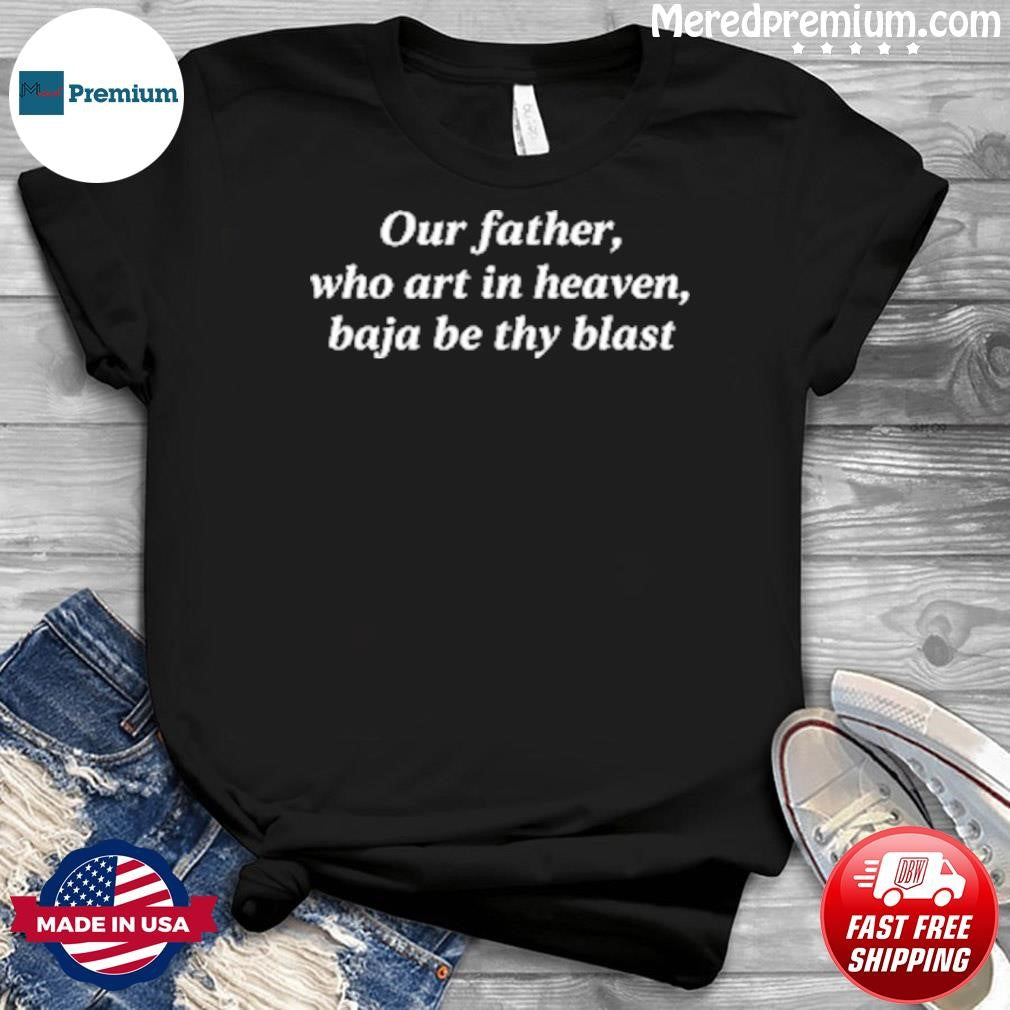 Our Father, Who Art In Heaven, Baja Be Thy Blast Shirt