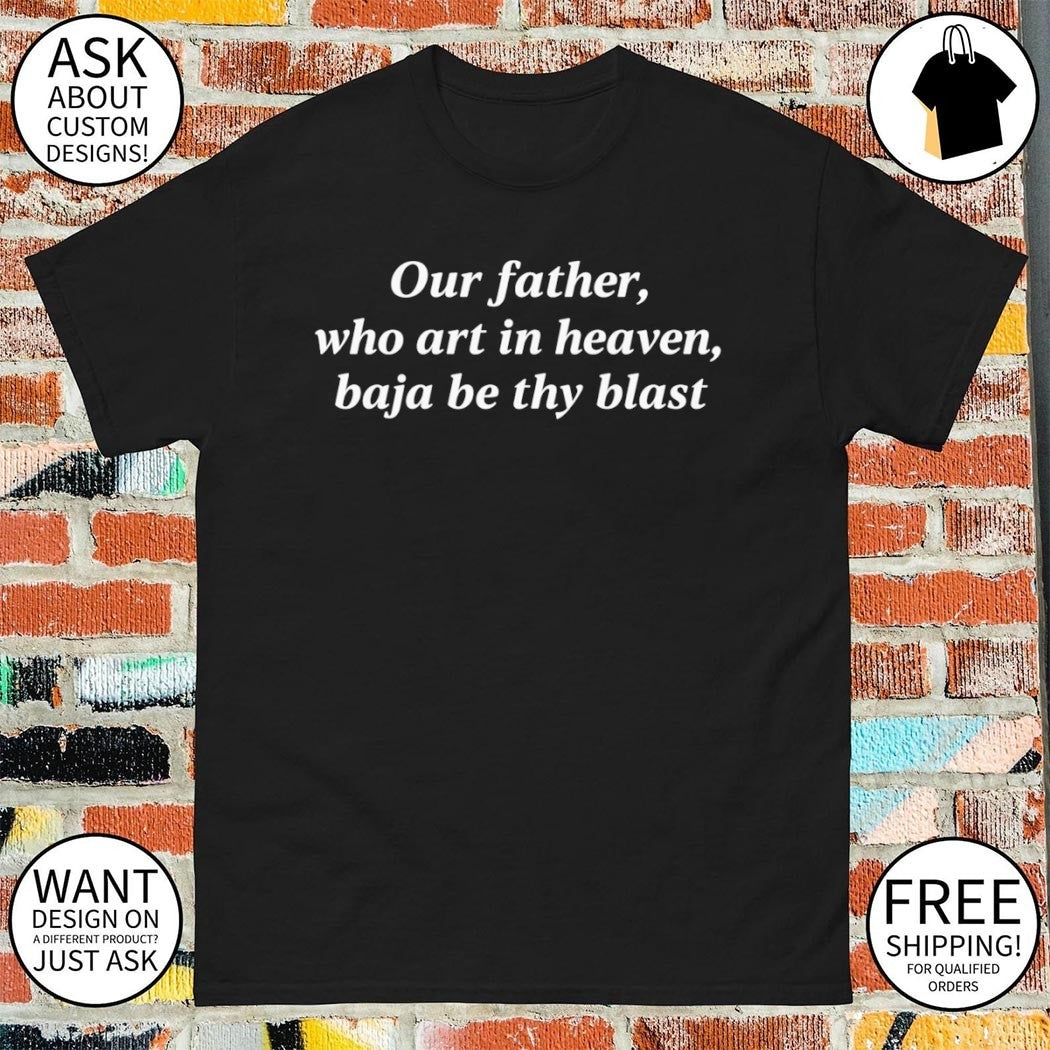 Parody prayer Our father who art in heaven baja be thy blast cotton humor shirt