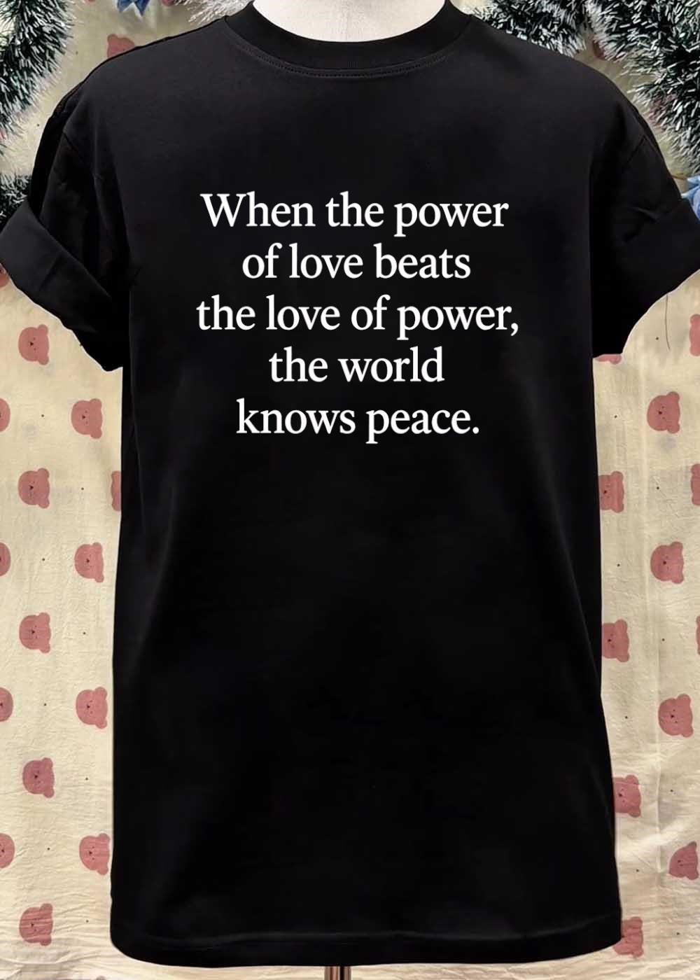 Peace Quote Inspiration When the Power of Love Beats the Love of Power T-Shirt