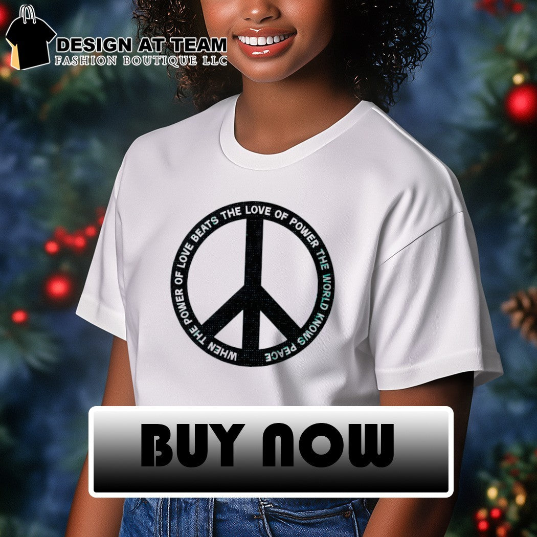 Peace sign when the power of love beats the love of power the world knows peace shirt