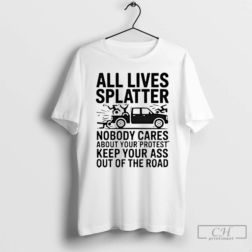 Premium All Lives Splatter Nobody Cares About Your Protest Keep Your Ass Out Of The