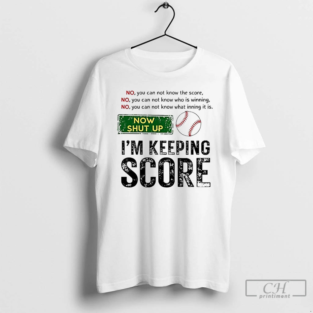 Premium Baseball No You Can Not Know The Score Now Shut Up Im Keeping Score