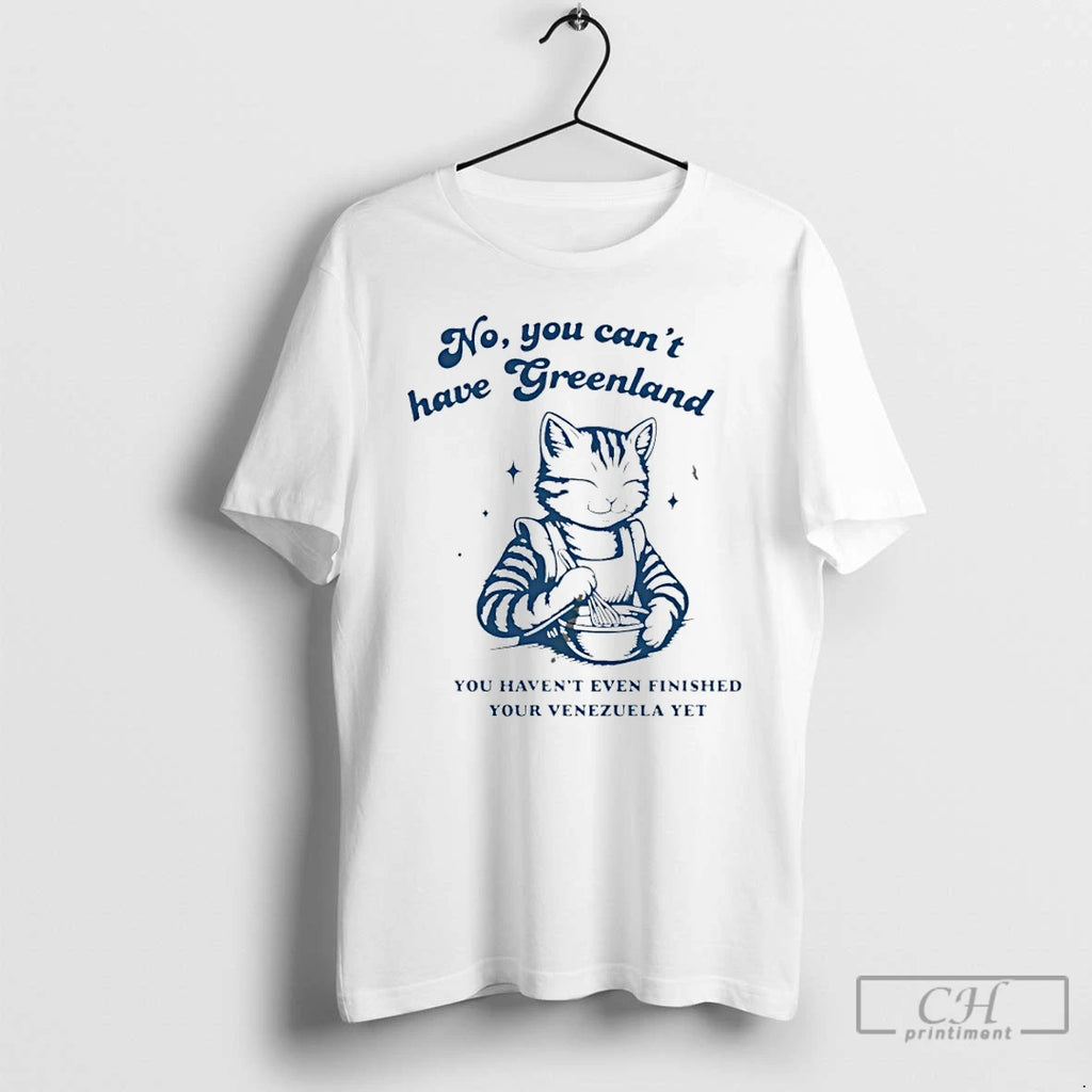 Premium Cat No You Cant Have Greenland You Havent Even Finished Your Venezuelan Yet