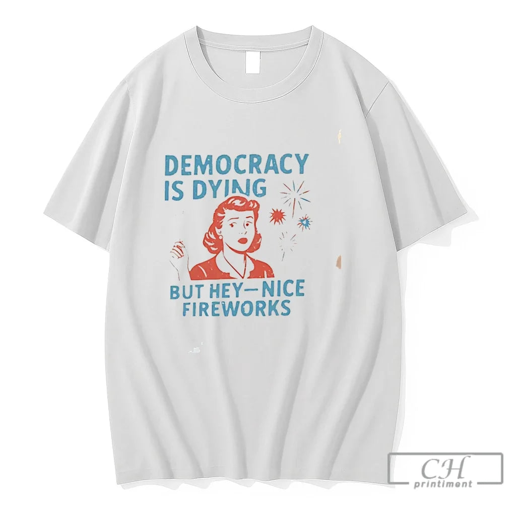 Premium Democracy Is Dying But Hey Nice Fireworks Fourth Of July Protest Tee T Shirts Unisex , , , Long Sleeve Tee