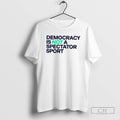 Premium Democracy Is Not A Spectator Sport T Shirt Sweater