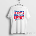 Premium Democracy Is Not A Spectator Sport Democracy Shirt Sweater