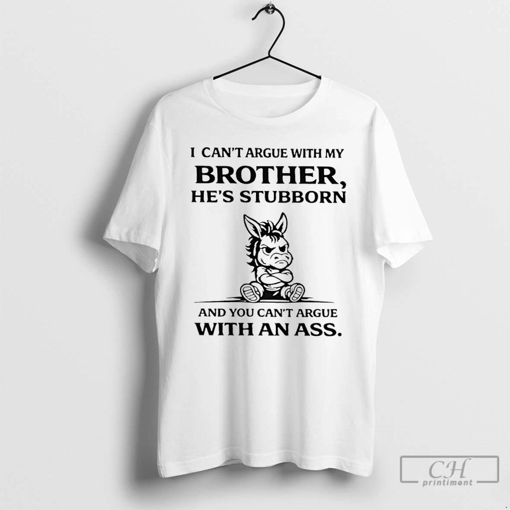 Premium Donkey I Cant Argue With My Brothers Hes Stubborn And You Cant Argue With