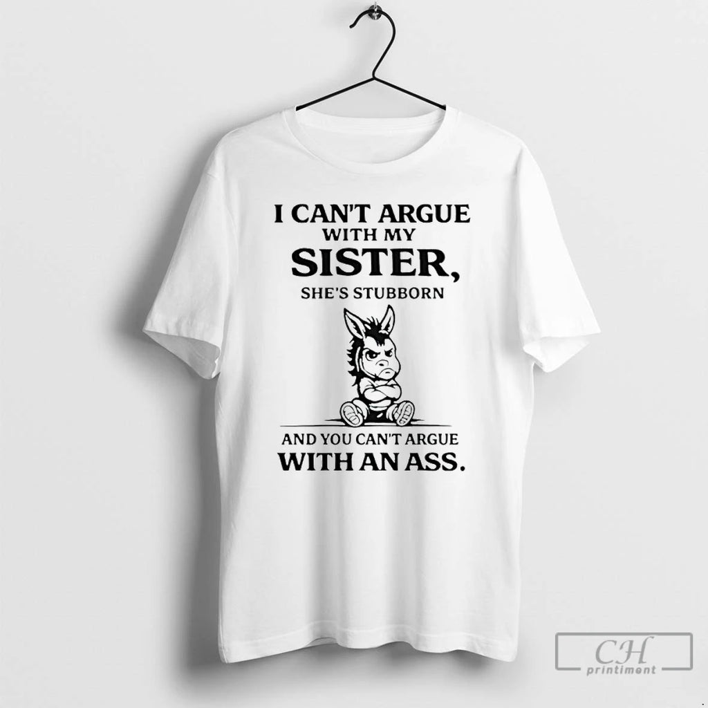 Premium Donkey I Cant Argue With My Sister Shes Stubborn And You Cant Argue With