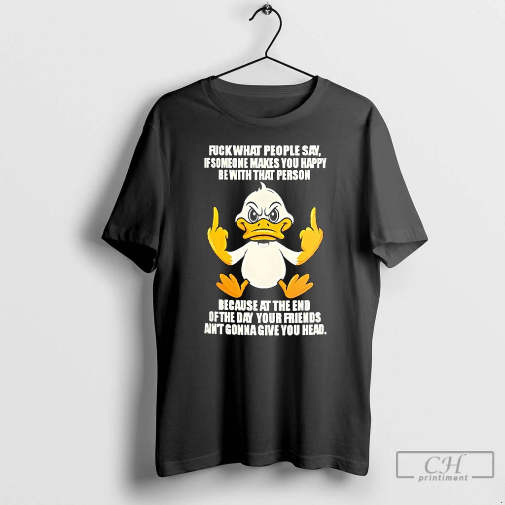 Premium Duck Middle Finger Fuck What People Say If Someone Makes You Happy Be With