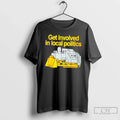 Premium Get Involved In Local Politics Killdozer Tee Unisex , , , Long Sleeve Tee