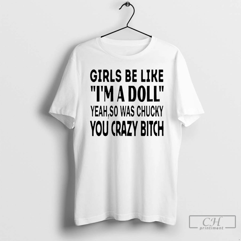 Premium Girls Be Like Im A Doll Yeah So Was Chucky You Crazy Bitch Text