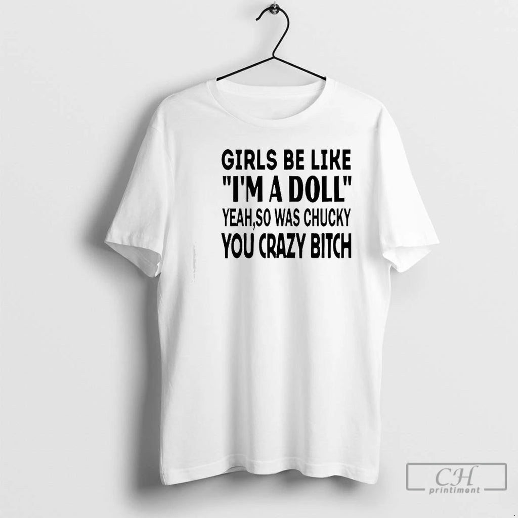 Premium Girls Be Like Im A Doll Yeah So Was Chucky You Crazy Bitch