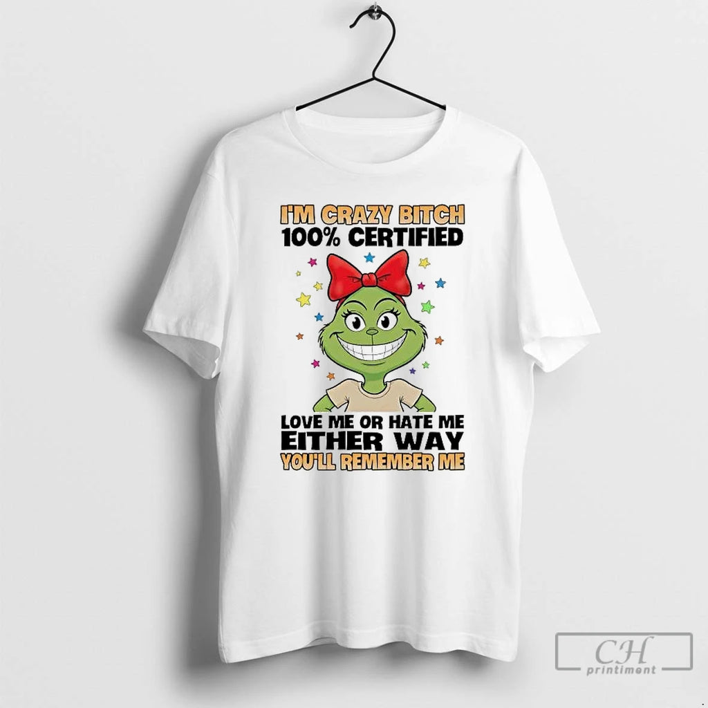 Premium Grinch Im Crazy Bitch 100 Certified Love Me Or Hate Me T Shirts Sweater