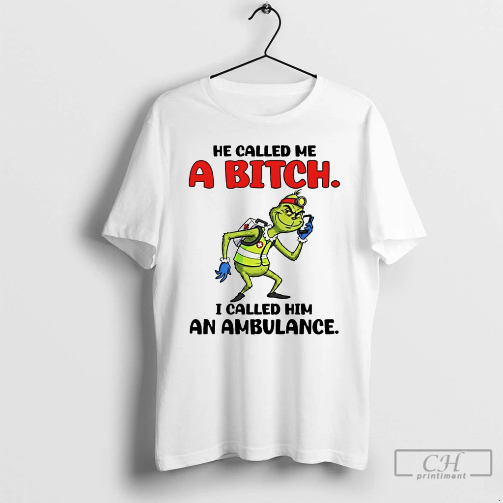 Premium Grinch He Called Me A Bitch I Called Him An Ambulance T Shirts Sweater