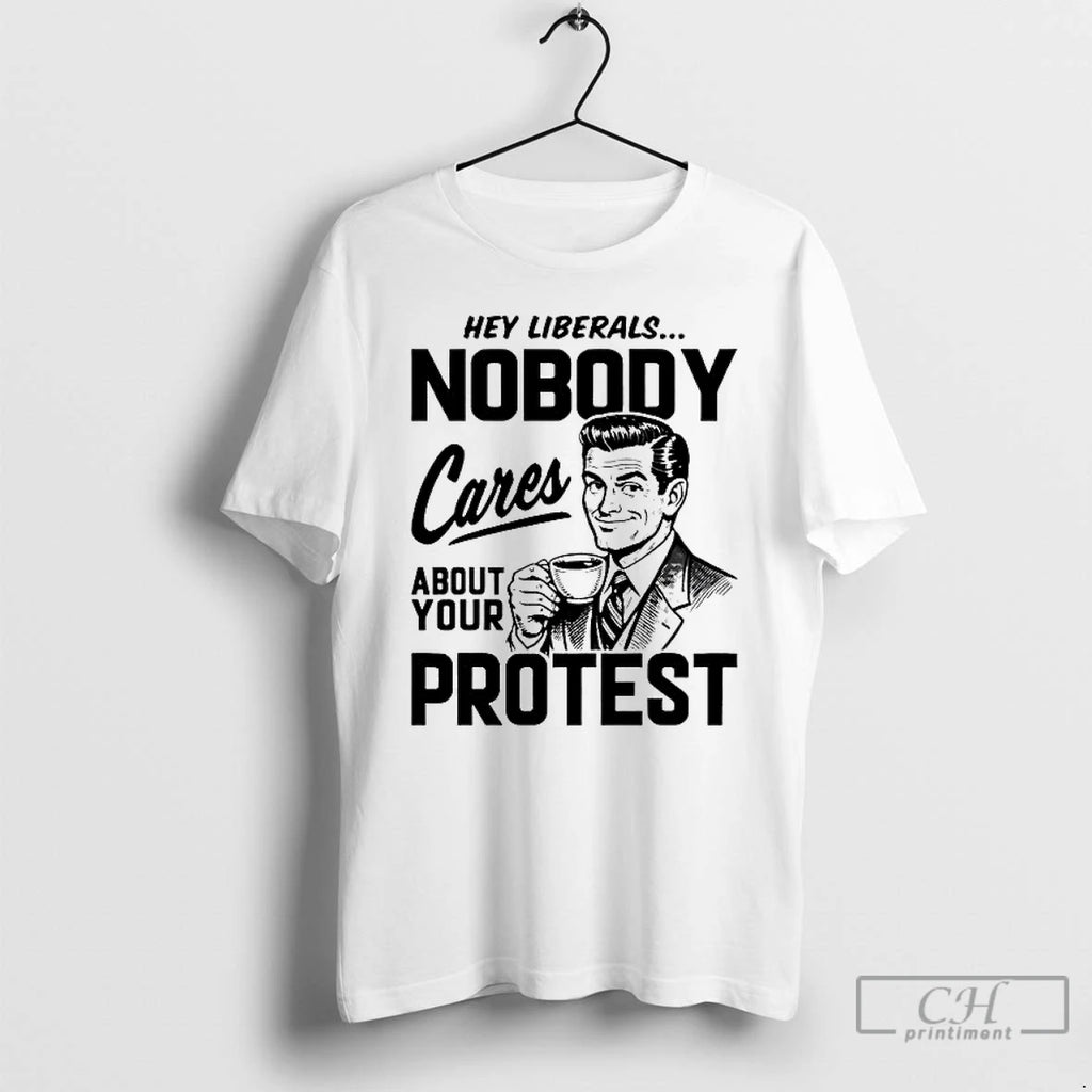 Premium Hey Liberals Nobody Cares About Your Protest