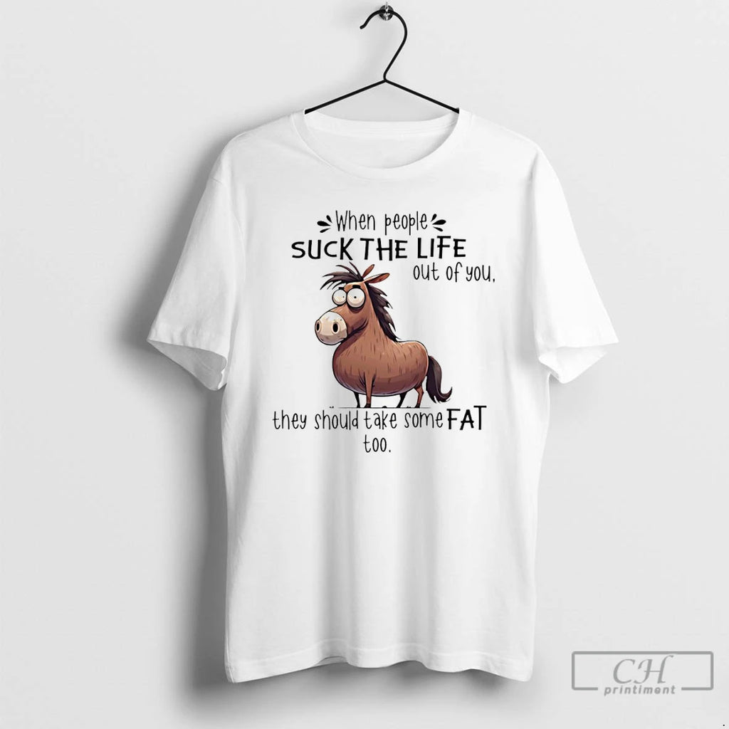 Premium Horse When People Suck The Life Out Of You They Should Take Some Fat