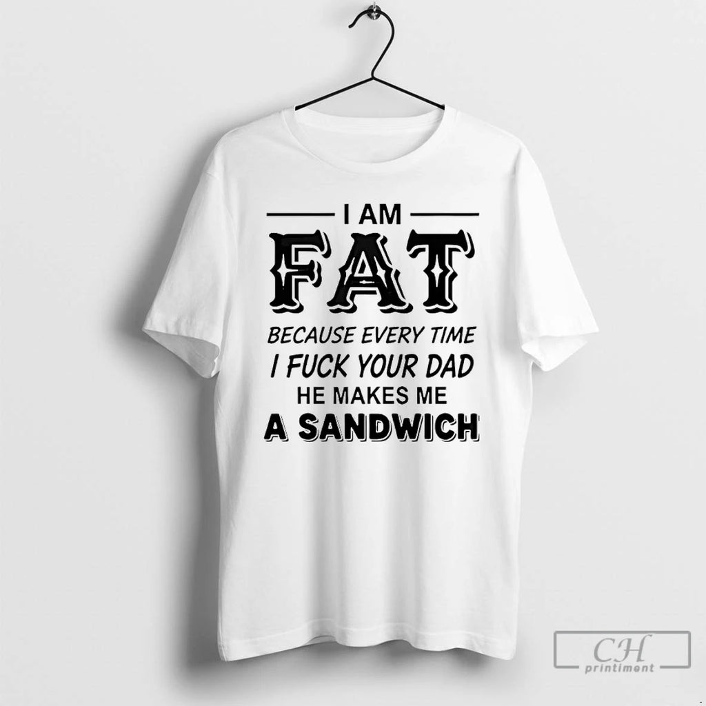 Premium I Am Fat Because Every Time I Fuck Your Dad He Makes Me