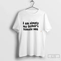 Premium I Am Simply My Fathers Female Son Tee Unisex , , , Long Sleeve Tee
