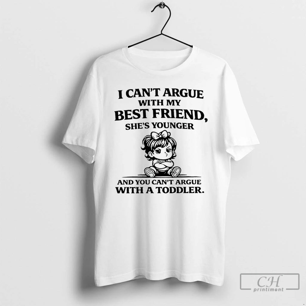 Premium I Cant Argue With My Best Friend Shes Younger And You Cant Argue With