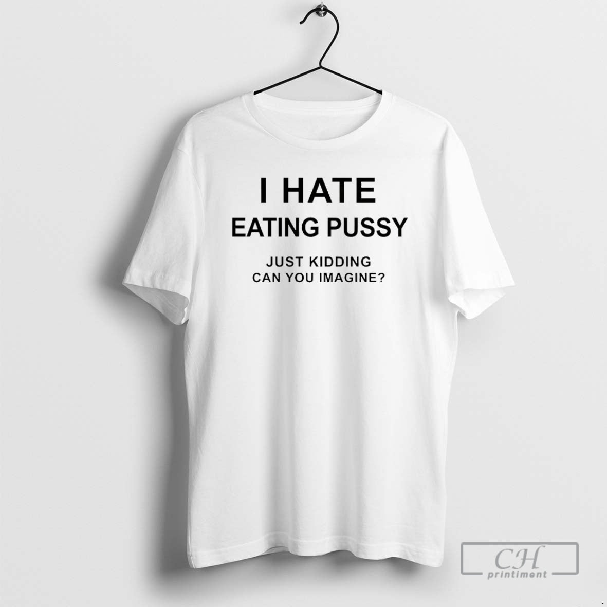Premium I Hate Eating Pussy Just Kidding Can You Imagine Shirt Sweater