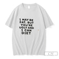 Premium I May Be Fat But Youre Ugly And I Cant Diet Tee T Shirts Unisex , , , Long Sleeve Tee