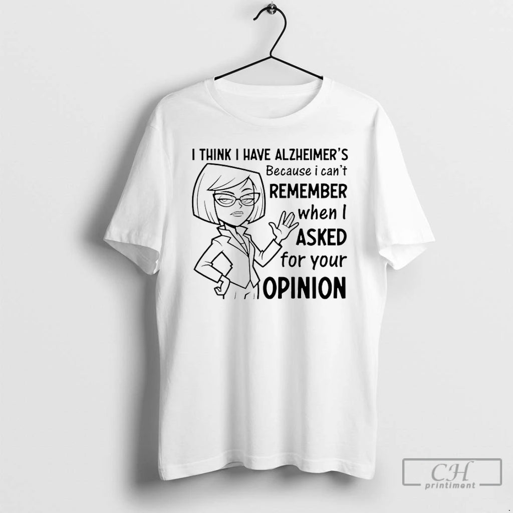 Premium I Think I Have Alzheimers Because I Cant Remember When I Asked For Your
