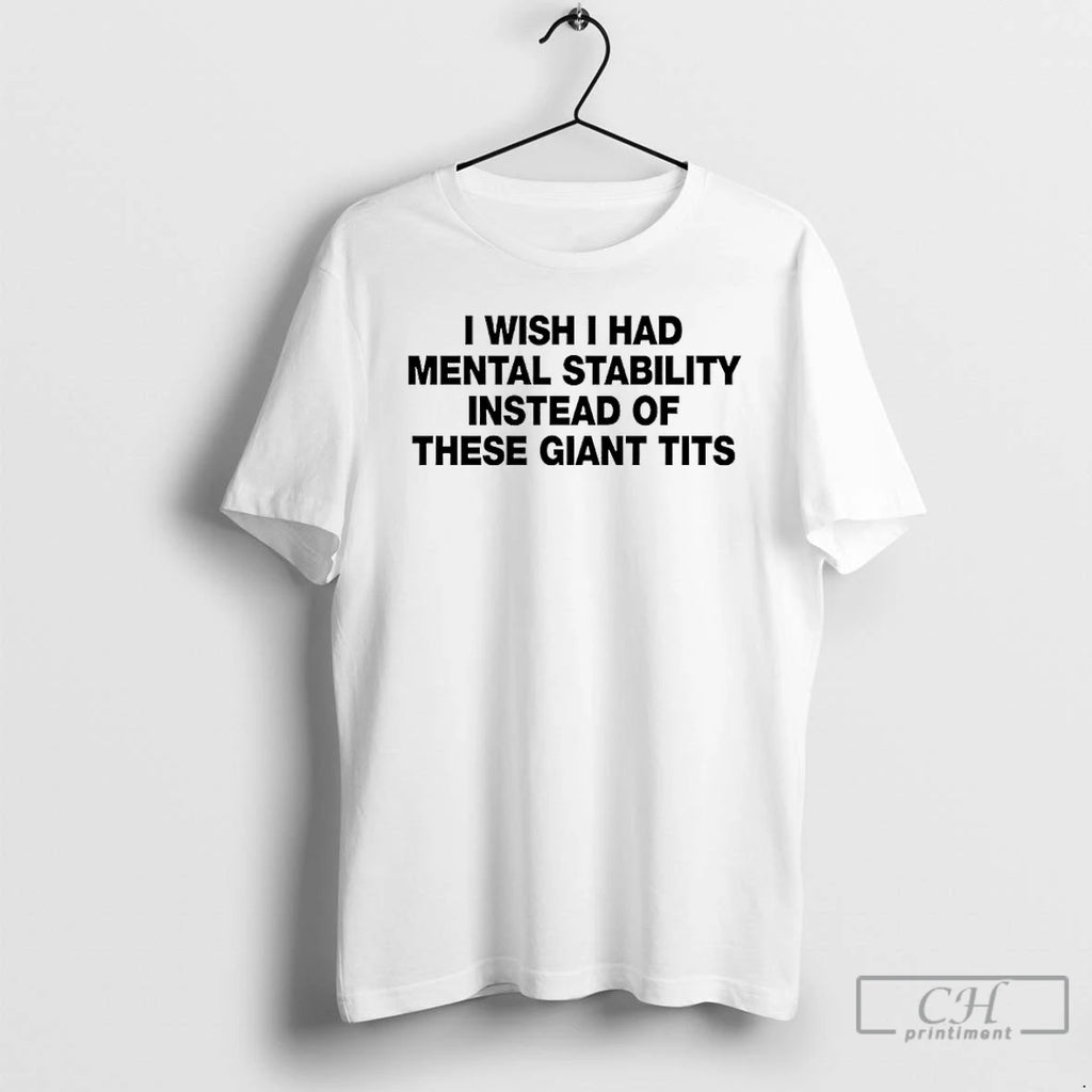 Premium I Wish I Had Mental Stability Instead Of These Giant Tits T Shirts Sweater