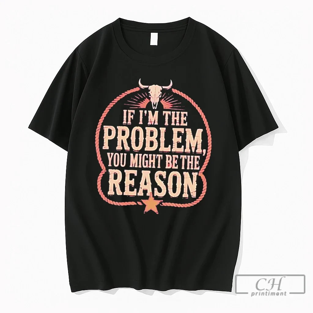 Premium If Im The Problem You Might Be Then Reason Tee Unisex , , , Long Sleeve Tee