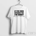 Premium If Ive Ever Offended You Im Sorry That Youre A Little Bitch T Shirts