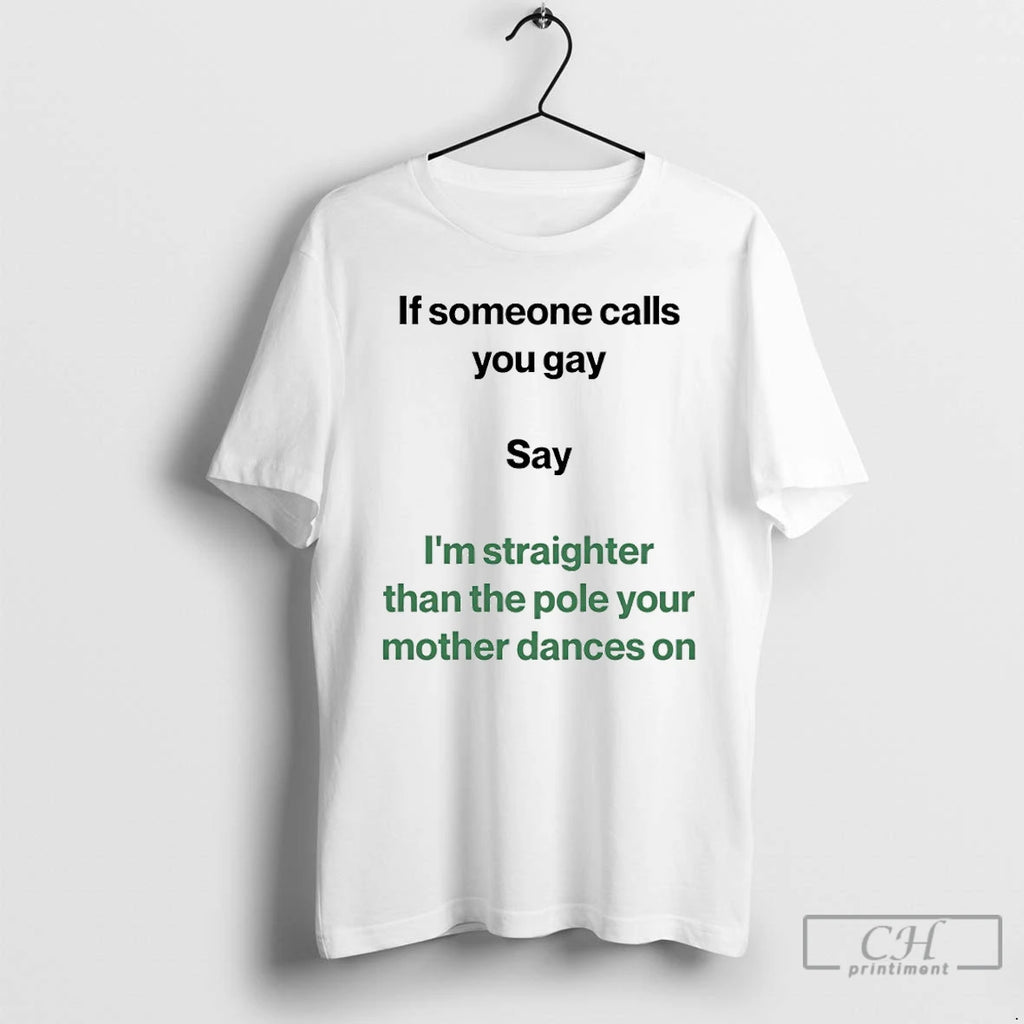 Premium If Someone Calls You Gay Say Im Straighter Than The Pole Your Mother Dances