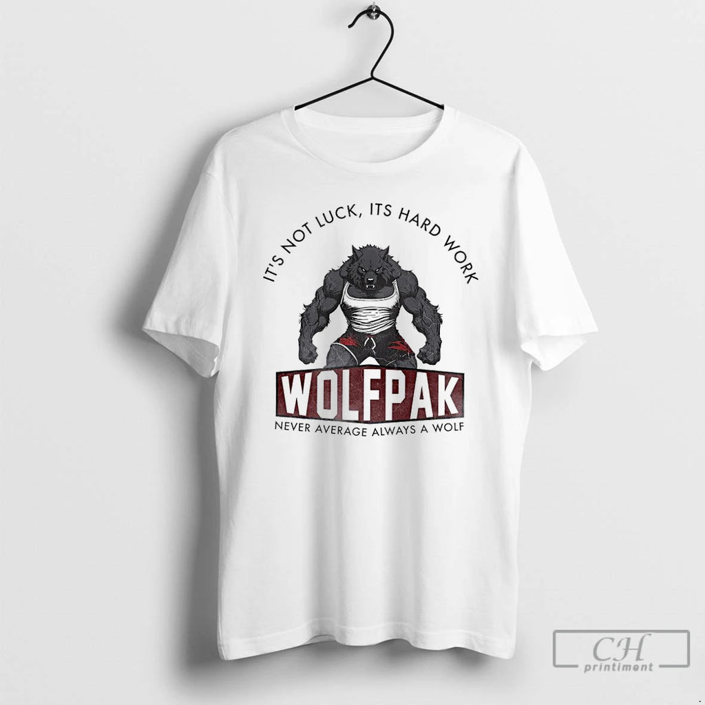 Premium Its Not Luck Its Hard Work Wolfpak Never Average Always A Wolf T Shirts