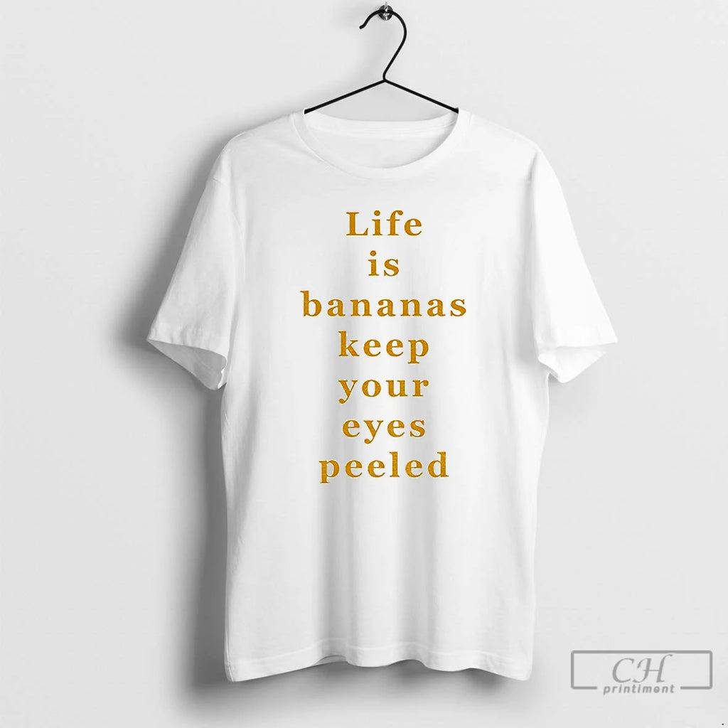 Premium Life Is Bananas Keep Your Eyes Peeled