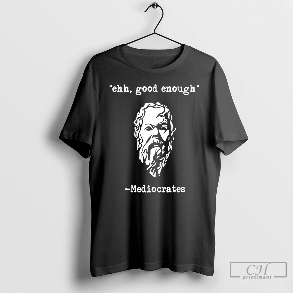 Premium Mediocrates Ehh Good Enough