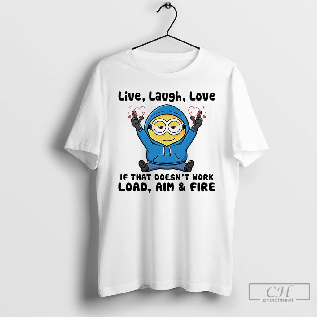 Premium Minion Live Laugh Love If That Doesnt Work Load Aim And Fire T Shirts